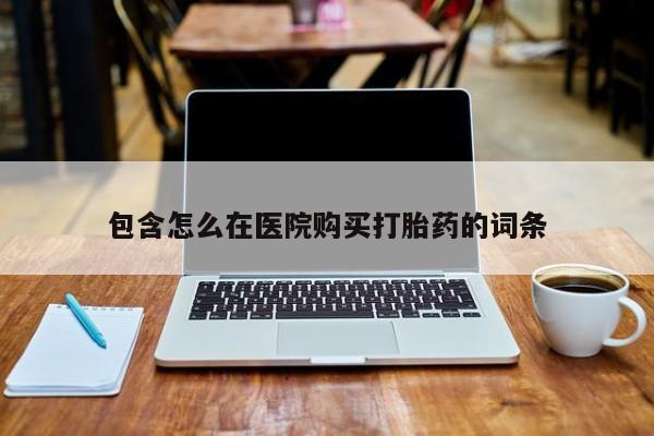 私人诊所能卖打胎药吗包含怎么在医院购买打胎药的词条