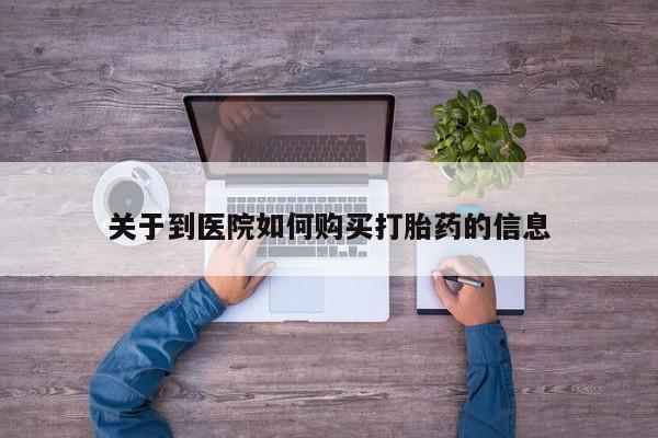 私人诊所能卖打胎药吗关于到医院如何购买打胎药的信息